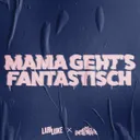 MAMA GEHT'S FANTASTISCH